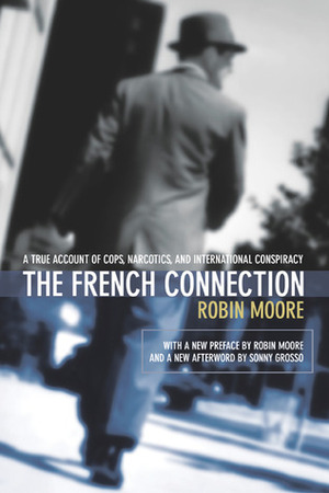 The French Connection: A True Account of Cops, Narcotics, and International Conspiracy by Robin Moore