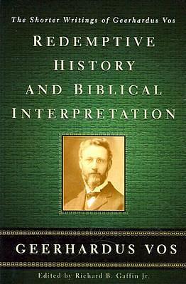 Redemptive History & Biblical Interpretation: The Shorter Writings of Geerhardus Vos by Richard B. Gaffin Jr., Geerhardus Vos, Geerhardus Vos