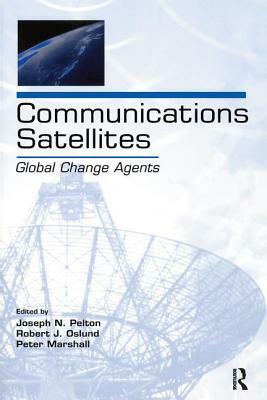 Communications Satellites: Global Change Agents by Robert J. Oslund, Joseph N. Pelton, Peter Marshall