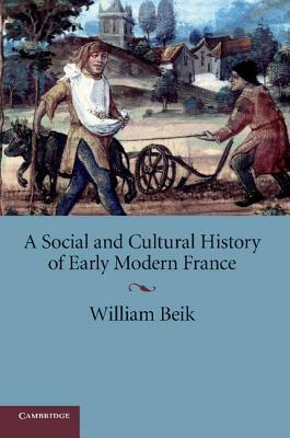 A Social and Cultural History of Early Modern France by William Beik