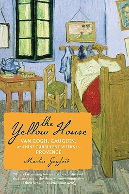 The Yellow House: Van Gogh, Gauguin, and Nine Turbulent Weeks in Provence by Martin Gayford