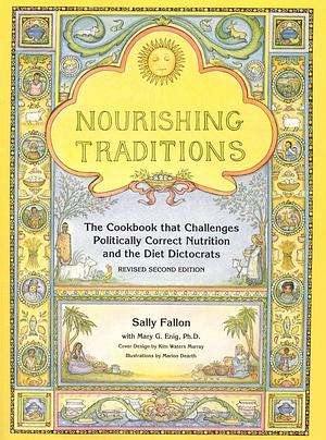 Nourishing Traditions: The Cookbook That Challenges Politically Correct Nutrition and the Diet Dictocrats by Sally Fallon