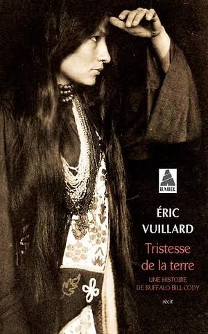 Tristesse de la terre: Une histoire de Buffalo Bill Cody by Nicola Denis, Éric Vuillard