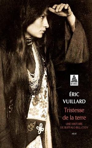 Tristesse de la terre: Une histoire de Buffalo Bill Cody by Éric Vuillard, Nicola Denis