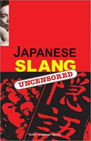 Japanese Slang: Uncensored by Peter Constantine