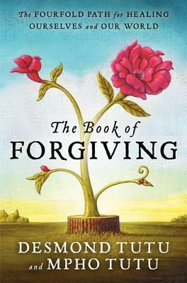 The Book of Forgiving: The Fourfold Path for Healing Ourselves and Our World by Mpho Tutu, Desmond Tutu