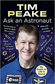 Kysy astronautilta : kaikki avaruudessa elämisestä by Tim Peake