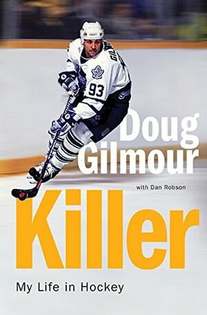 Killer: My Life in Hockey by Doug Gilmour, Dan Robson