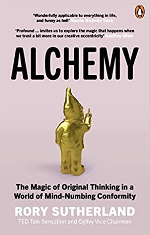 Alchemy: The Surprising Power of Ideas That Don't Make Sense by Rory Sutherland