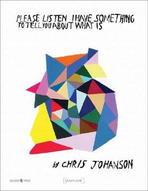 Chris Johanson: Please Listen I Have Something to Tell You about What Is by Chris Johanson, Sean Kennerly