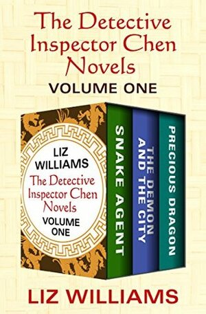 The Detective Inspector Chen Novels Volume One: Snake Agent, The Demon and the City, and Precious Dragon by Liz Williams