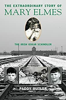 The Extraordinary Story of Mary Elmes: The Irish Oskar Schindler by Paddy Butler