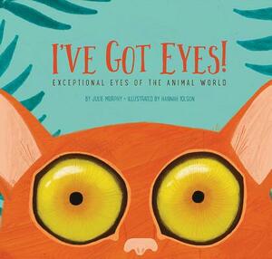 I've Got Eyes!: Exceptional Eyes of the Animal World by Julie Murphy