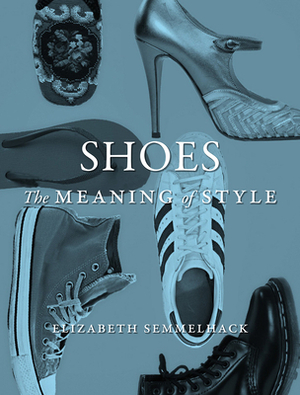 Shoes: The Meaning of Style by Elizabeth Semmelhack