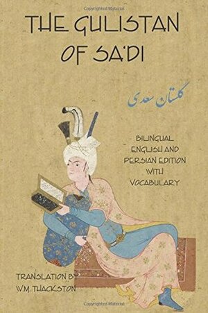 The Gulistan (Rose Garden) of Sa'di: Bilingual English and Persian Edition with Vocabulary by Sa'di Shirazi, Thackston M. Wheeler, Saadi