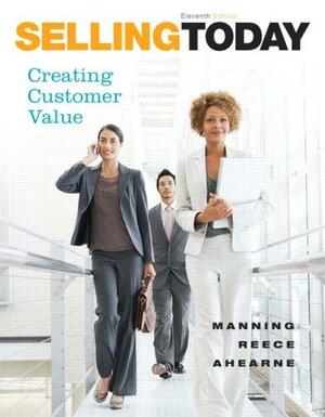 Selling Today: Creating Customer Value by Michael L. Ahearne, Barry L. Reece, Gerald L. Manning