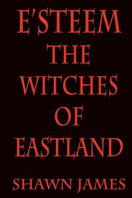 E'Steem: The Witches of Eastland by Shawn James