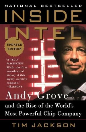 Inside Intel: Andy Grove and the Rise of the World's Most Powerful Chip Company by Tim Jackson