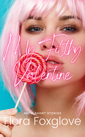 My Filthy Valentine by Flora Foxglove