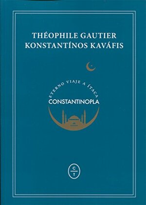 Constantinopla: Eterno viaje a Itaca by Théophile Gautier, Konstantino Kavafis