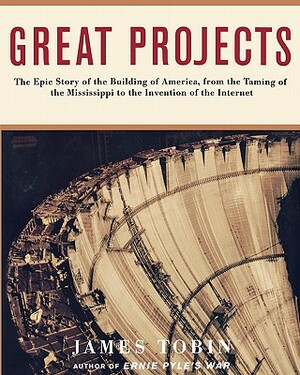 Great Projects: The Epic Story of the Building of America, from Th by James Tobin