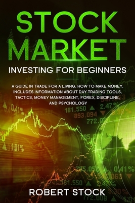 Stock Market Investing For Beginners: A Guide In Trade For A Living. How To Make Money. Includes Information About Day Trading Tools, Tactics, Money M by Robert Stock