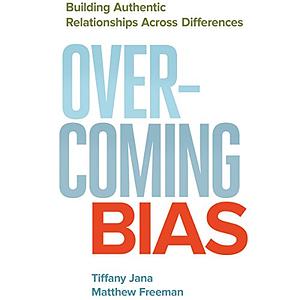 Overcoming Bias: Building Authentic Relationships Across Differences by Tiffany Jana, Matthew Freeman