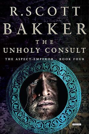 The Unholy Consult: The Aspect-Emperor: Book Four by R. Scott Bakker