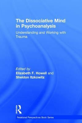 The Dissociative Mind in Psychoanalysis: Understanding and Working With Trauma by 