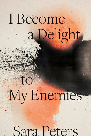 I Become a Delight to My Enemies by Sara Peters