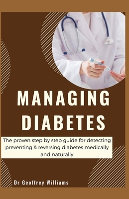 Managing Diabetes: The proven step by step guide for detecting, preventing and reversing diabetes medically and naturally by Geoffrey Williams