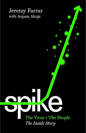 Spike: The Virus vs. The People - the Inside Story by Jeremy Farrar, Anjana Ahuja