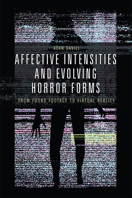 Affective Intensities and Evolving Horror Forms: From Found Footage to Virtual Reality by Adam Daniel