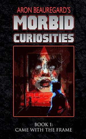 Came with the Frame Morbid Curiosities  by Aron Beauregard