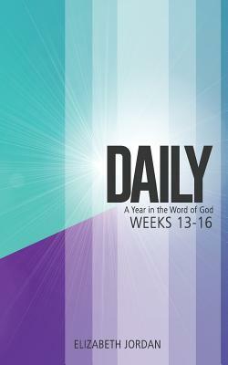 Daily: A Year in the Word of God: Weeks 13-16 by Elizabeth Jordan