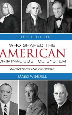 Who Shaped the American Criminal Justice System? by James Windell