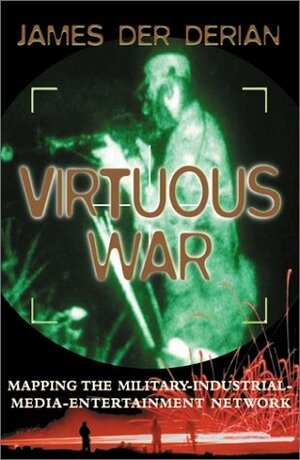 Virtuous War: Mapping The Military- Industrial-media-entertainment Network by James Der Derian