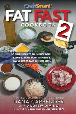 Fat Fast Cookbook 2: 50 More Low-Carb High-Fat Recipes to Induce Deep Ketosis, Tame Your Appetite, Cause Crazy-Fast Weight Loss, Improve Me by Andrew Dimino, Dana Carpender