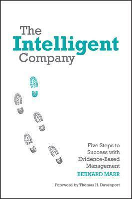 The Intelligent Company: Five Steps to Success with Evidence-Based Management by Bernard Marr