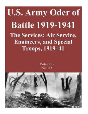US Army Order of Battle 1919-1941: The Services: Air Service, Engineers, and Special Troops, 1919-41: Volume 3 Part 1 of 2 by Combat Studies Institute Press U. S. Arm, Steven E. Clay