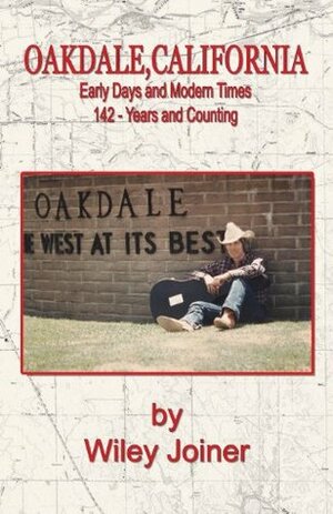 Oakdale, California, Early Days and Modern Times by Judith Mitchell, Wiley Joiner, Lauren O'Brien