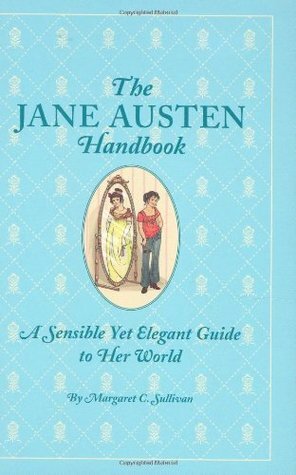 The Jane Austen Handbook: A Sensible Yet Elegant Guide to Her World by Kathryn Rathke, Margaret C. Sullivan