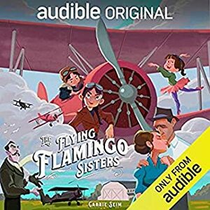 The Flying Flamingo Sisters by Carrie Seim, Bill Quinn, Kevin Pariseau, Jessica Almasy, Khristine Hvam, Gabriel Vaughan, Dina Pearlman