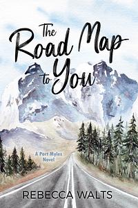 The Road Map to You by Rebecca Walts, Rebecca Walts