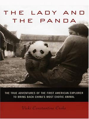 The Lady and the Panda: The True Adventures of the First American Explorer to Bring Back China's Most Exotic Animal by Vicki Constantine Croke