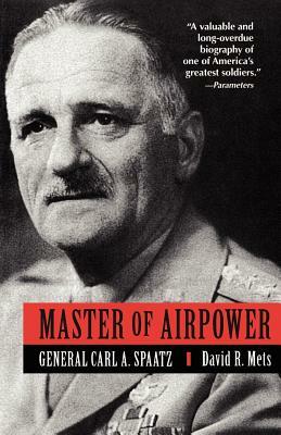 Master of Airpower: General Carl A. Spatz by David Mets