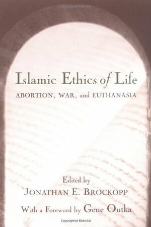 Islamic Ethics of Life: Abortion, War, and Euthanasia by Jonathan E. Brockopp