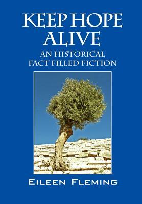 Keep Hope Alive: An Historical Fact Filled Fiction by Eileen Fleming