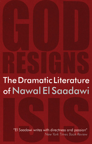 The Dramatic Literature of Nawal El Saadawi: God Resigns and Isis by Nawal El Saadawi