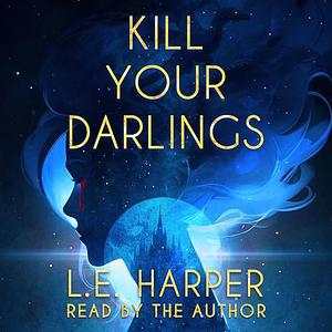 Kill Your Darlings by L.E. Harper